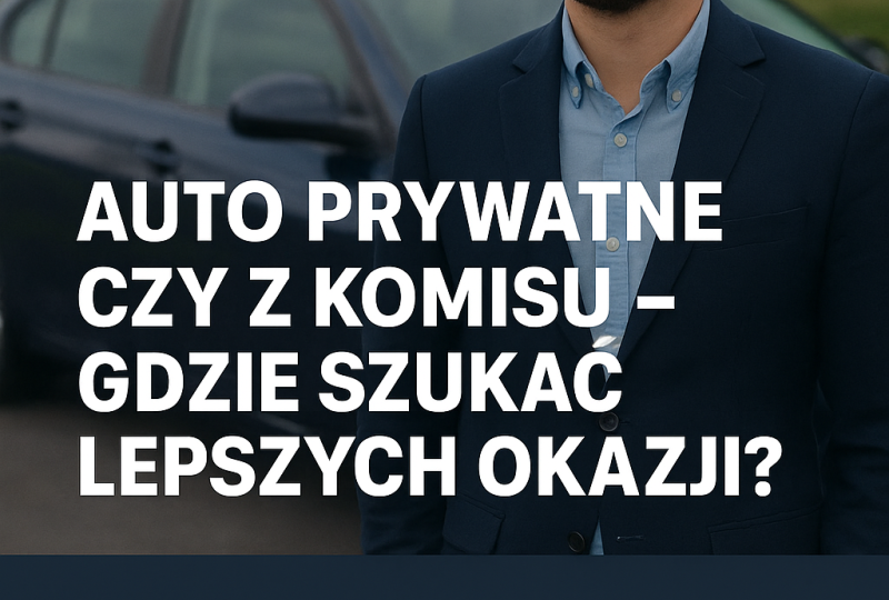 ilustracja artykułu: Auto prywatne czy z komisu – gdzie szukać lepszych okazji?